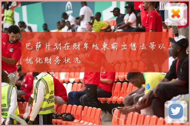 巴萨计划在财年结束前出售法蒂以优化财务状况
