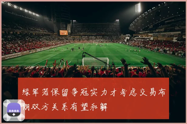 绿军若保留争冠实力才考虑交易布朗双方关系有望和解