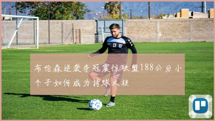 布伦森逆袭夺冠震惊联盟188公分小个子如何成为持球大核